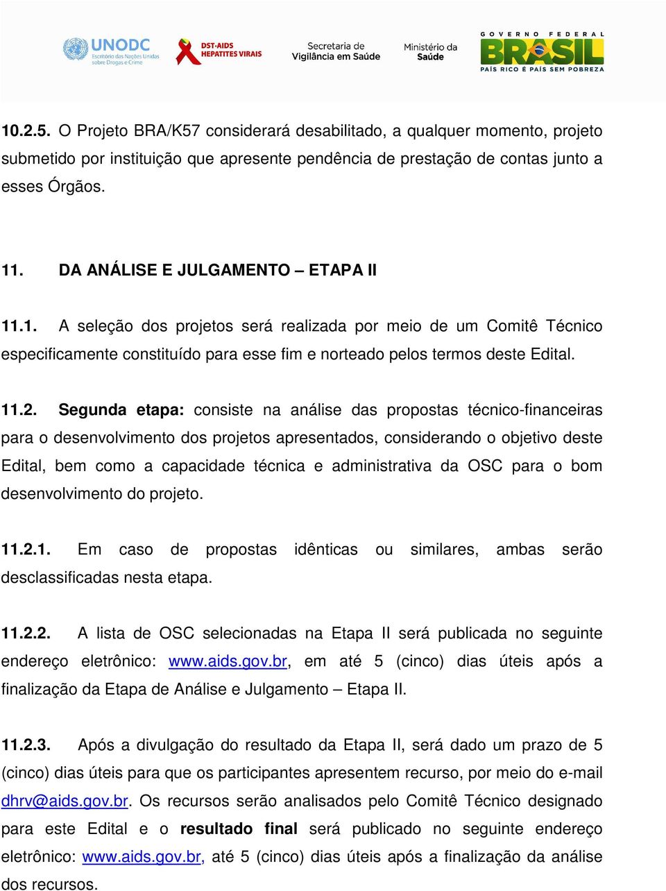 Segunda etapa: consiste na análise das propostas técnico-financeiras para o desenvolvimento dos projetos apresentados, considerando o objetivo deste Edital, bem como a capacidade técnica e