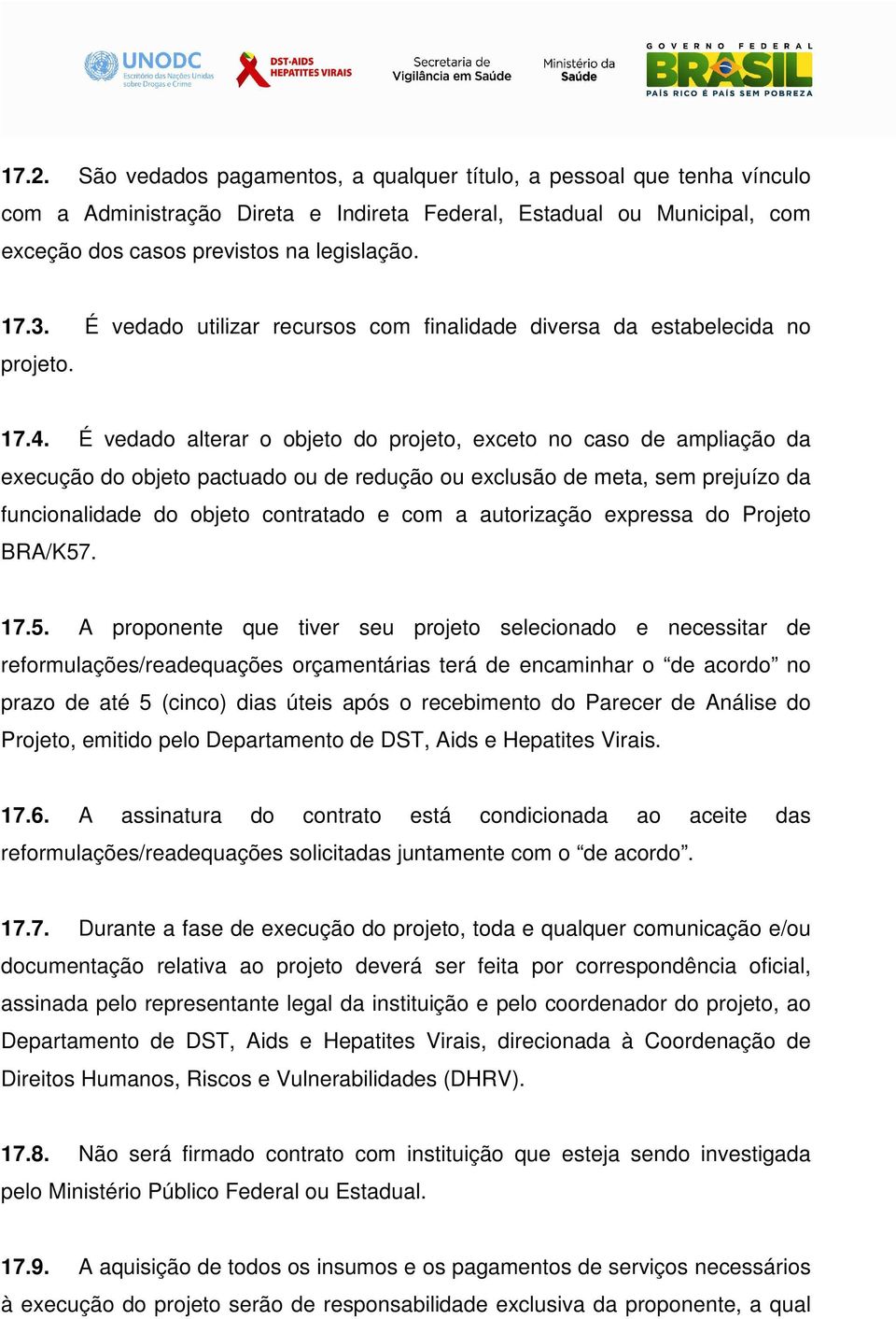 É vedado alterar o objeto do projeto, exceto no caso de ampliação da execução do objeto pactuado ou de redução ou exclusão de meta, sem prejuízo da funcionalidade do objeto contratado e com a