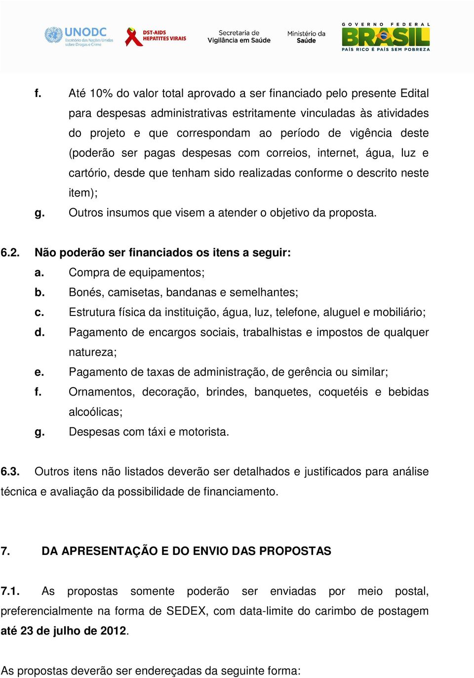 Outros insumos que visem a atender o objetivo da proposta. 6.2. Não poderão ser financiados os itens a seguir: a. Compra de equipamentos; b. Bonés, camisetas, bandanas e semelhantes; c.