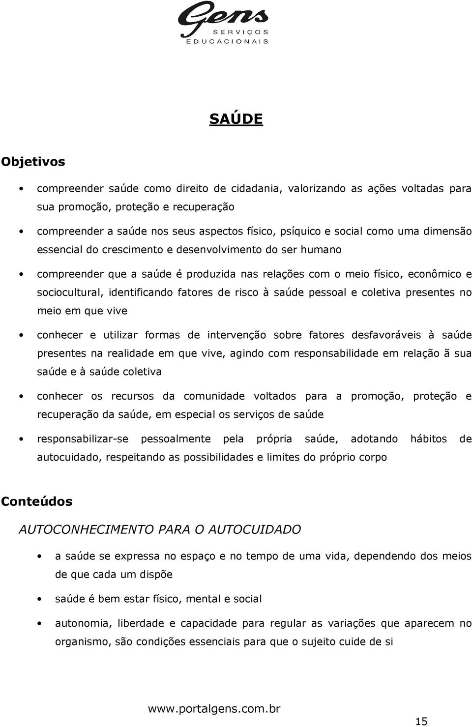 risco à saúde pessoal e coletiva presentes no meio em que vive conhecer e utilizar formas de intervenção sobre fatores desfavoráveis à saúde presentes na realidade em que vive, agindo com