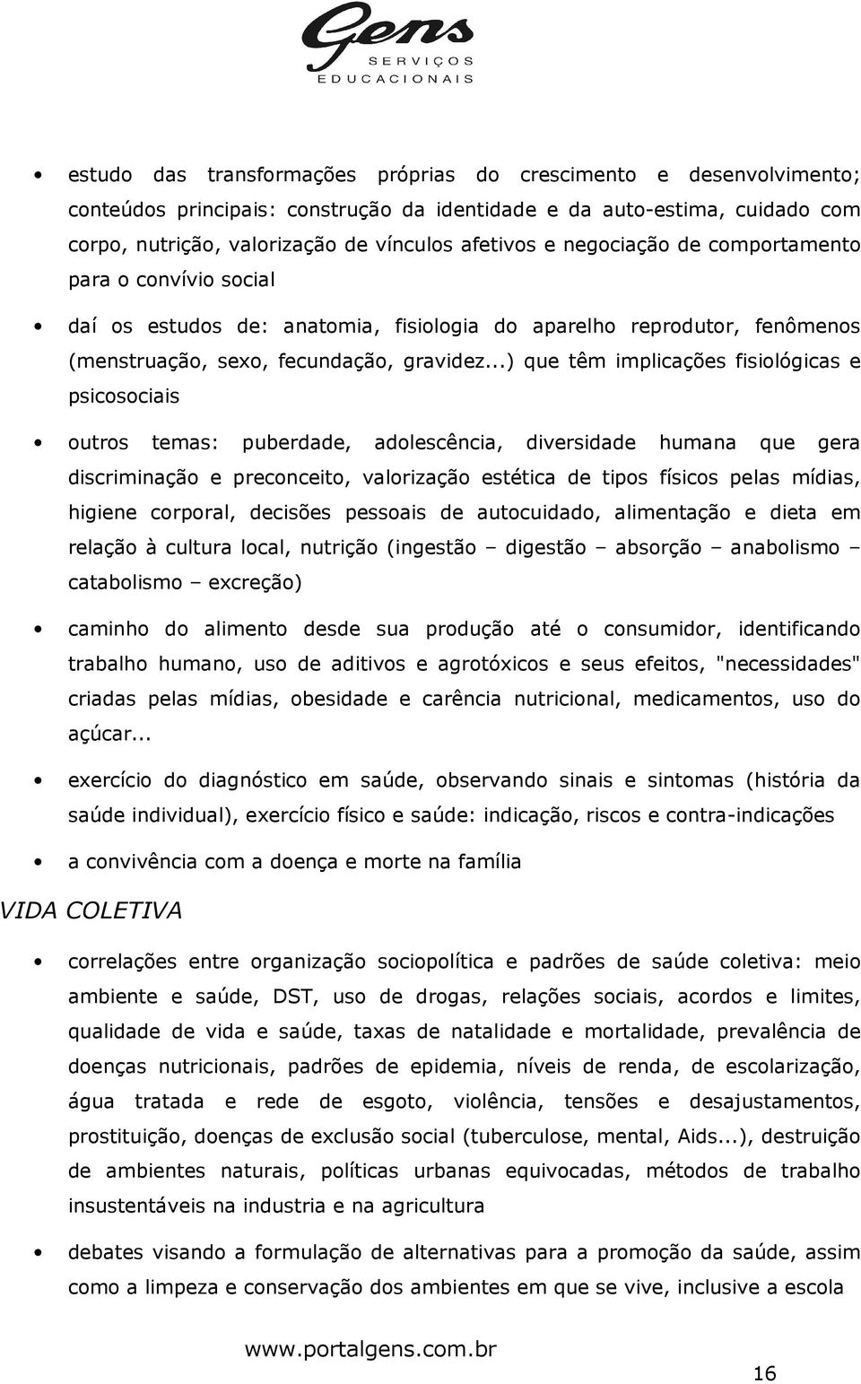 ..) que têm implicações fisiológicas e psicosociais outros temas: puberdade, adolescência, diversidade humana que gera discriminação e preconceito, valorização estética de tipos físicos pelas mídias,