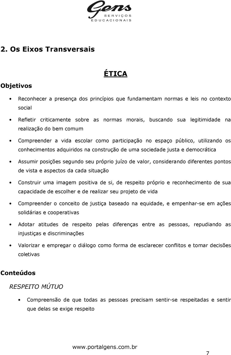 segundo seu próprio juízo de valor, considerando diferentes pontos de vista e aspectos da cada situação Construir uma imagem positiva de si, de respeito próprio e reconhecimento de sua capacidade de