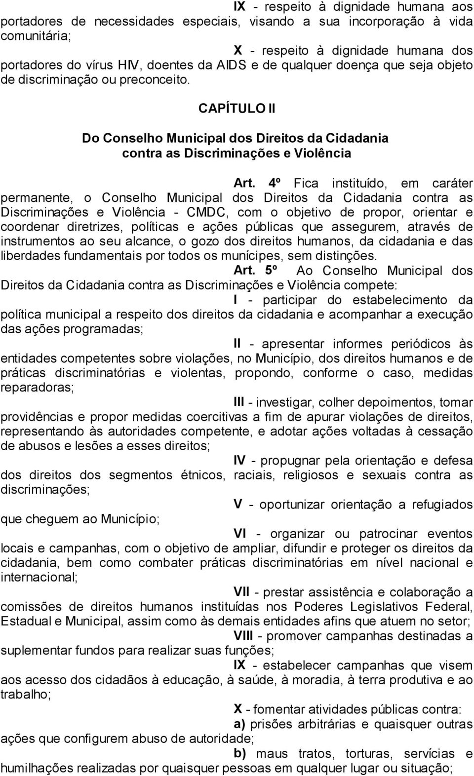 4º Fica instituído, em caráter permanente, o Conselho Municipal dos Direitos da Cidadania contra as Discriminações e Violência - CMDC, com o objetivo de propor, orientar e coordenar diretrizes,