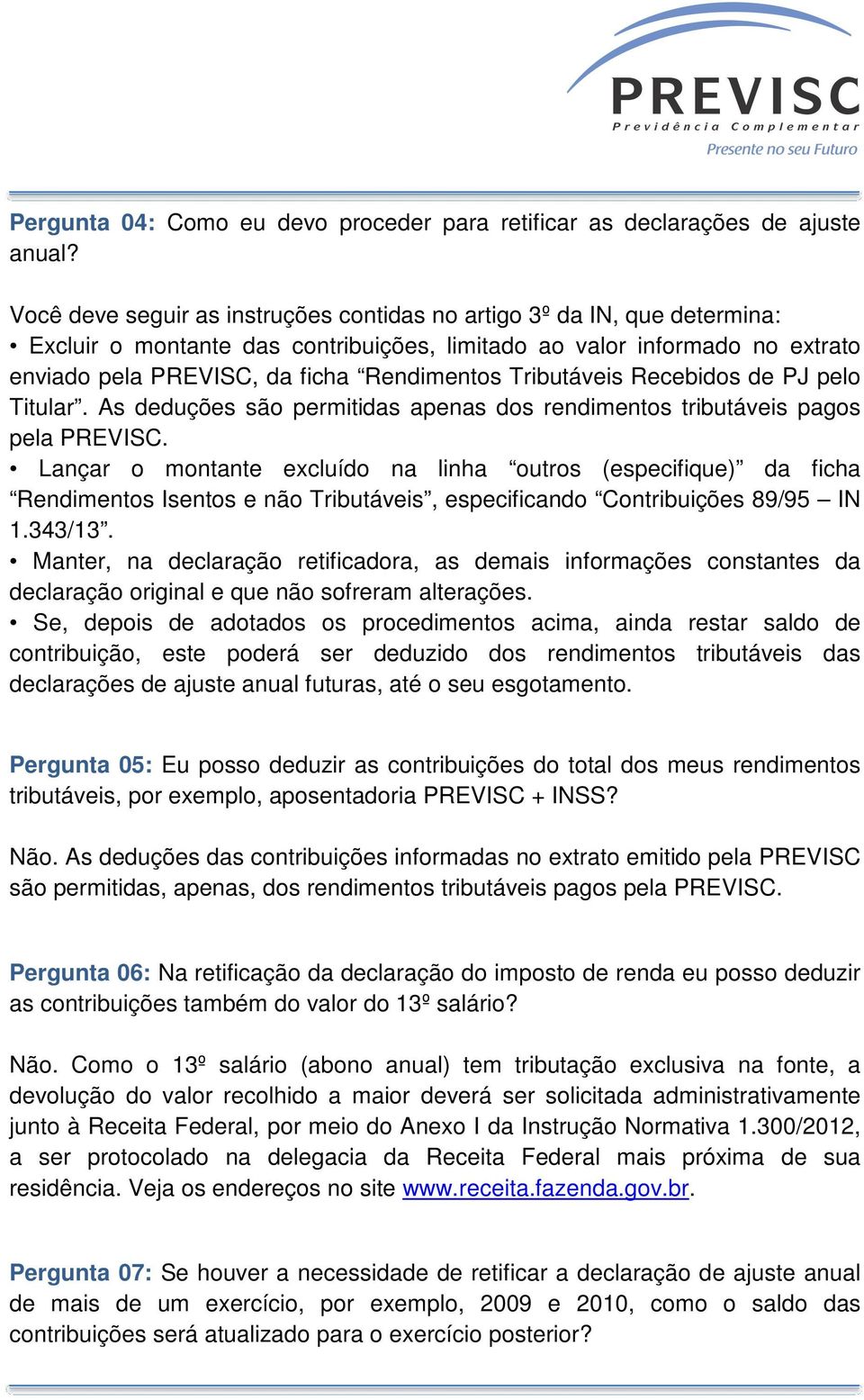 Tributáveis Recebidos de PJ pelo Titular. As deduções são permitidas apenas dos rendimentos tributáveis pagos pela PREVISC.