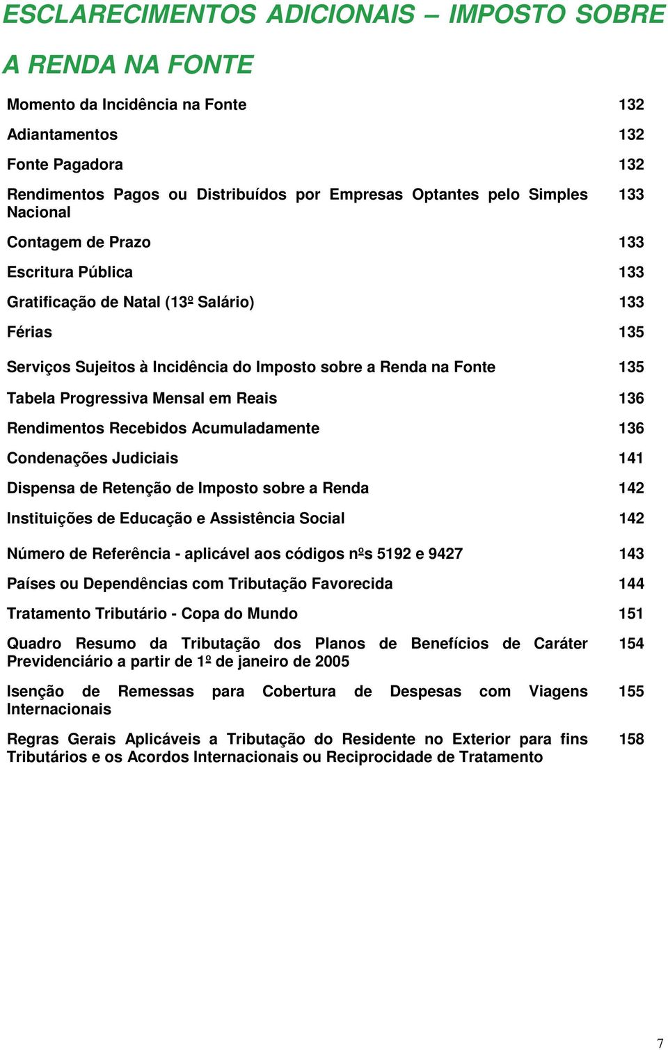 Mensal em Reais 136 Rendimentos Recebidos Acumuladamente 136 Condenações Judiciais 141 Dispensa de Retenção de Imposto sobre a Renda 142 Instituições de Educação e Assistência Social Número de