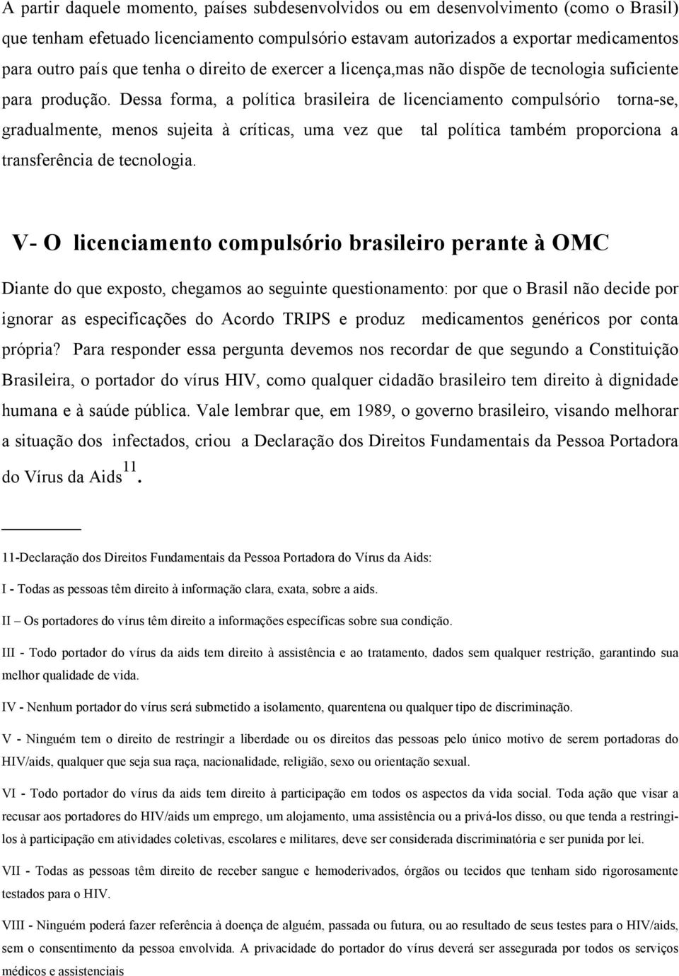 Dessa forma, a política brasileira de licenciamento compulsório torna-se, gradualmente, menos sujeita à críticas, uma vez que tal política também proporciona a transferência de tecnologia.