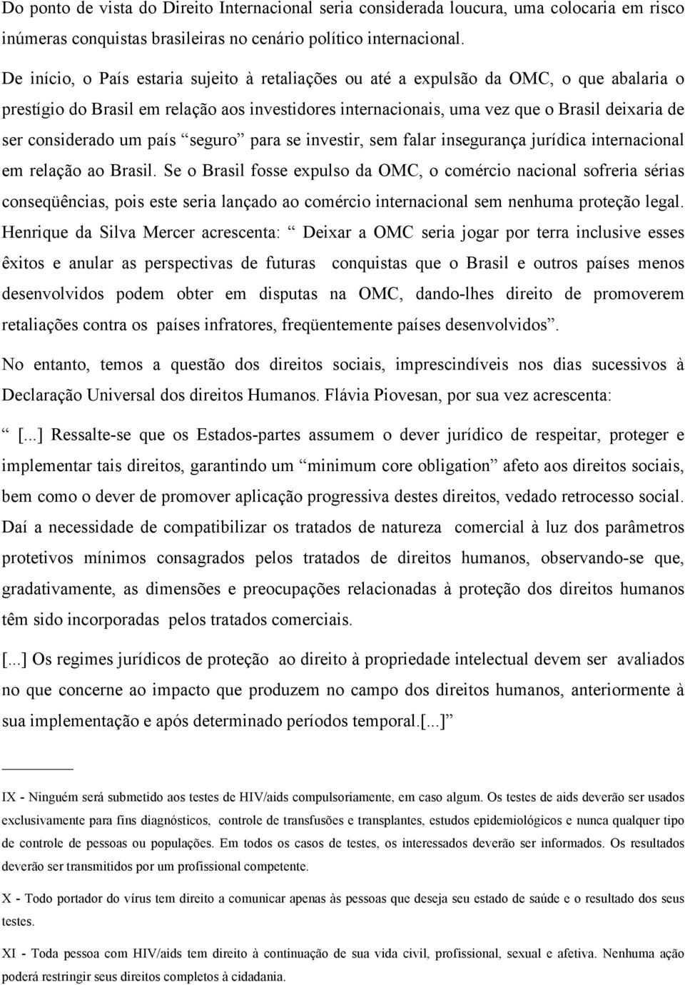 considerado um país seguro para se investir, sem falar insegurança jurídica internacional em relação ao Brasil.