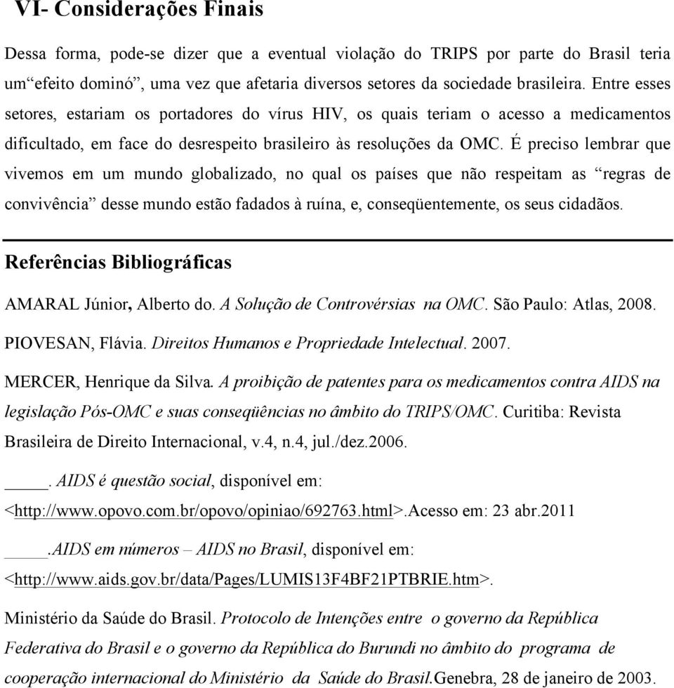 É preciso lembrar que vivemos em um mundo globalizado, no qual os países que não respeitam as regras de convivência desse mundo estão fadados à ruína, e, conseqüentemente, os seus cidadãos.