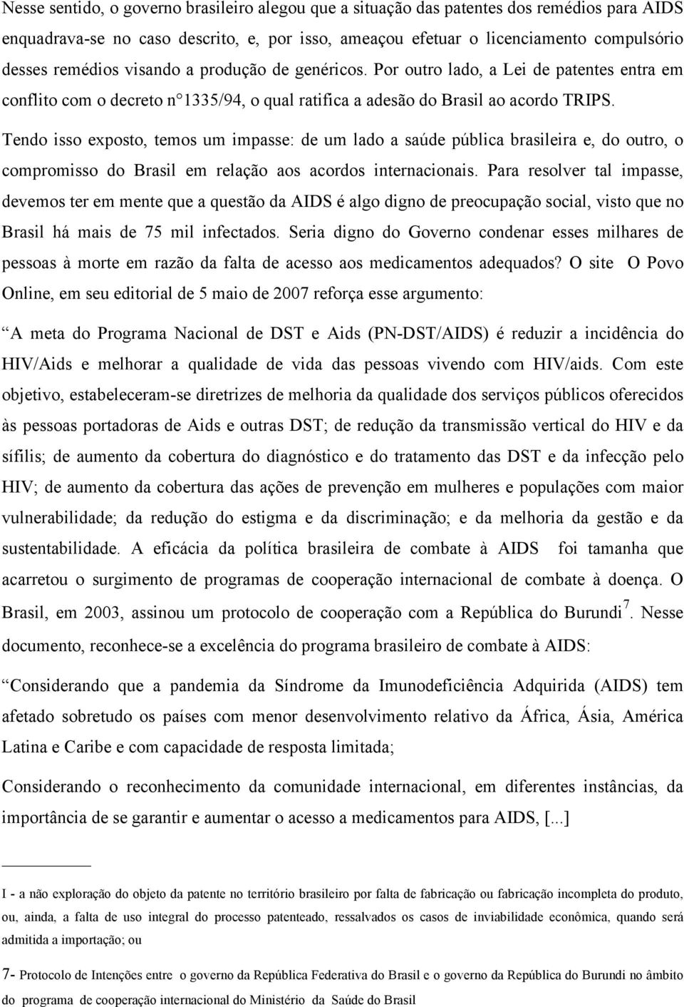 Tendo isso exposto, temos um impasse: de um lado a saúde pública brasileira e, do outro, o compromisso do Brasil em relação aos acordos internacionais.
