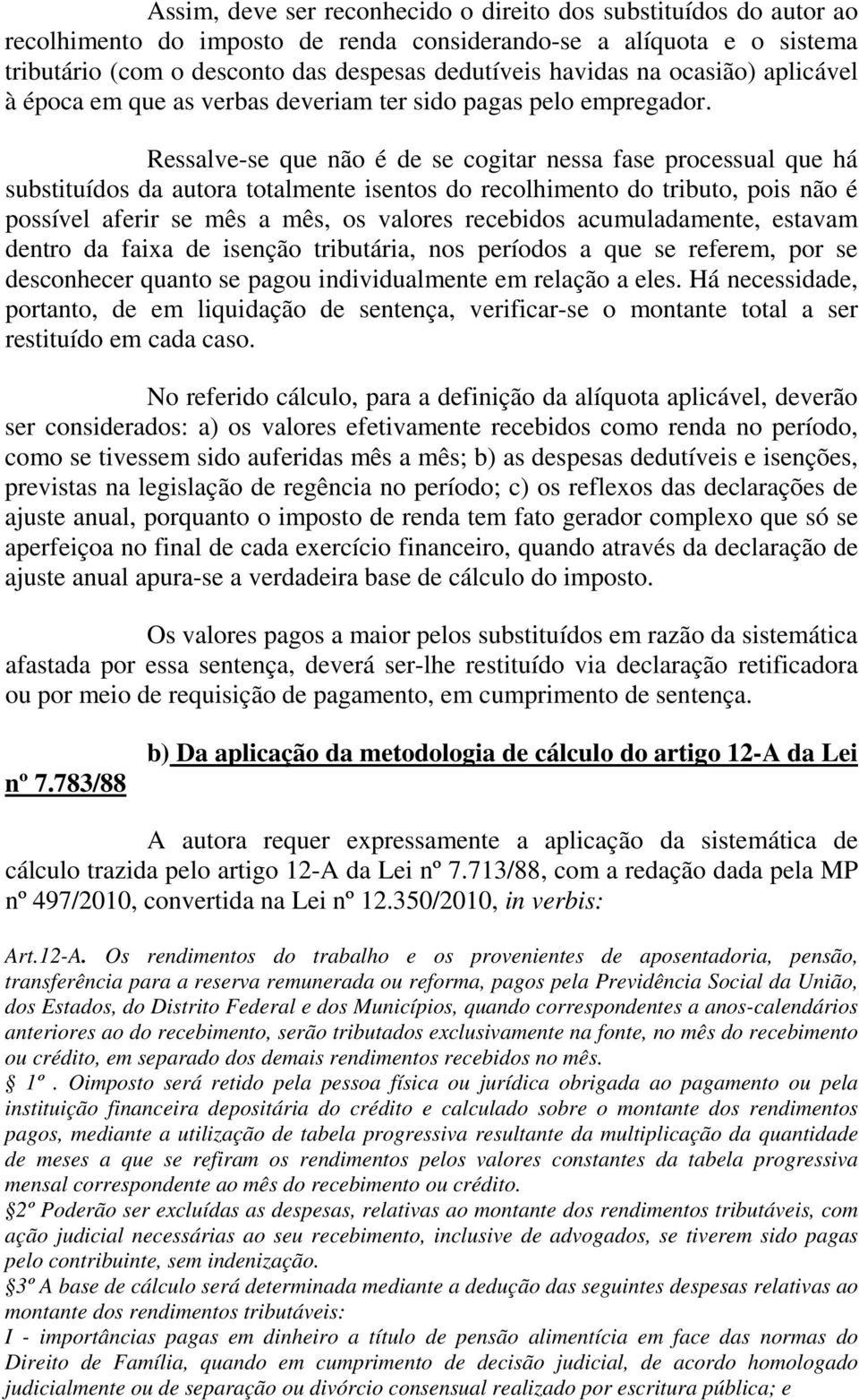 Ressalve-se que não é de se cogitar nessa fase processual que há substituídos da autora totalmente isentos do recolhimento do tributo, pois não é possível aferir se mês a mês, os valores recebidos