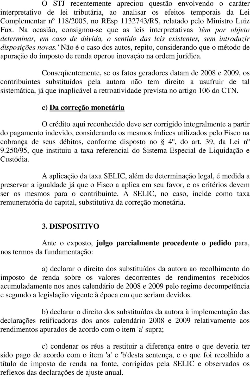 ' Não é o caso dos autos, repito, considerando que o método de apuração do imposto de renda operou inovação na ordem jurídica.