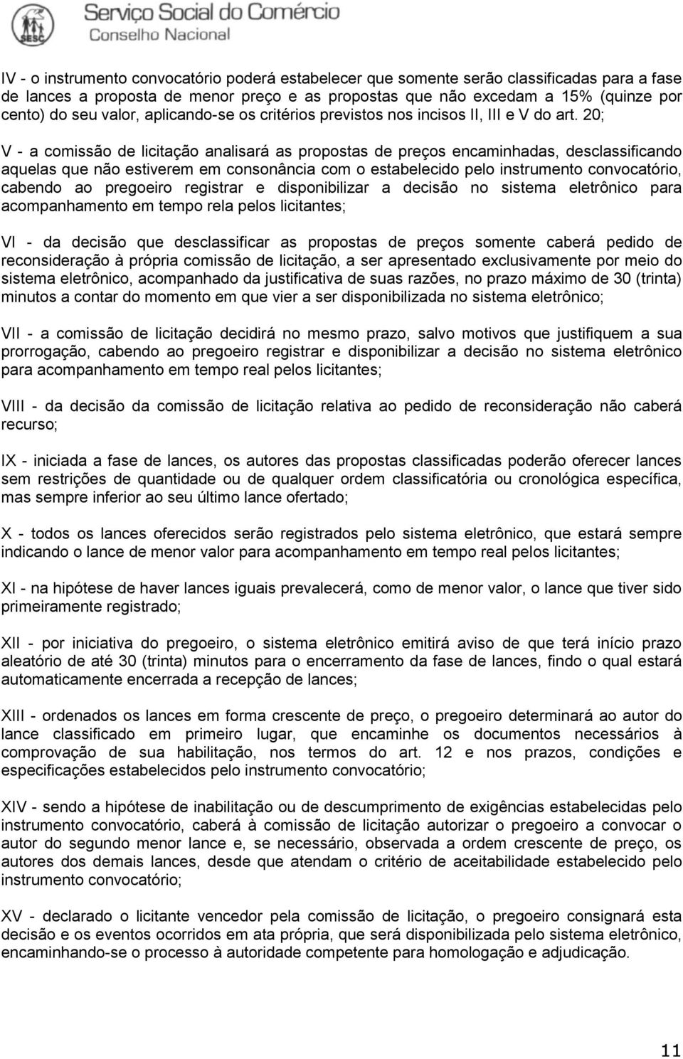 20; V - a comissão de licitação analisará as propostas de preços encaminhadas, desclassificando aquelas que não estiverem em consonância com o estabelecido pelo instrumento convocatório, cabendo ao