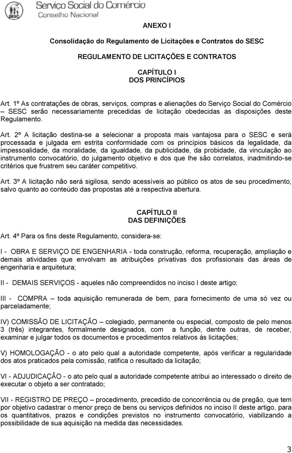 2º A licitação destina-se a selecionar a proposta mais vantajosa para o SESC e será processada e julgada em estrita conformidade com os princípios básicos da legalidade, da impessoalidade, da