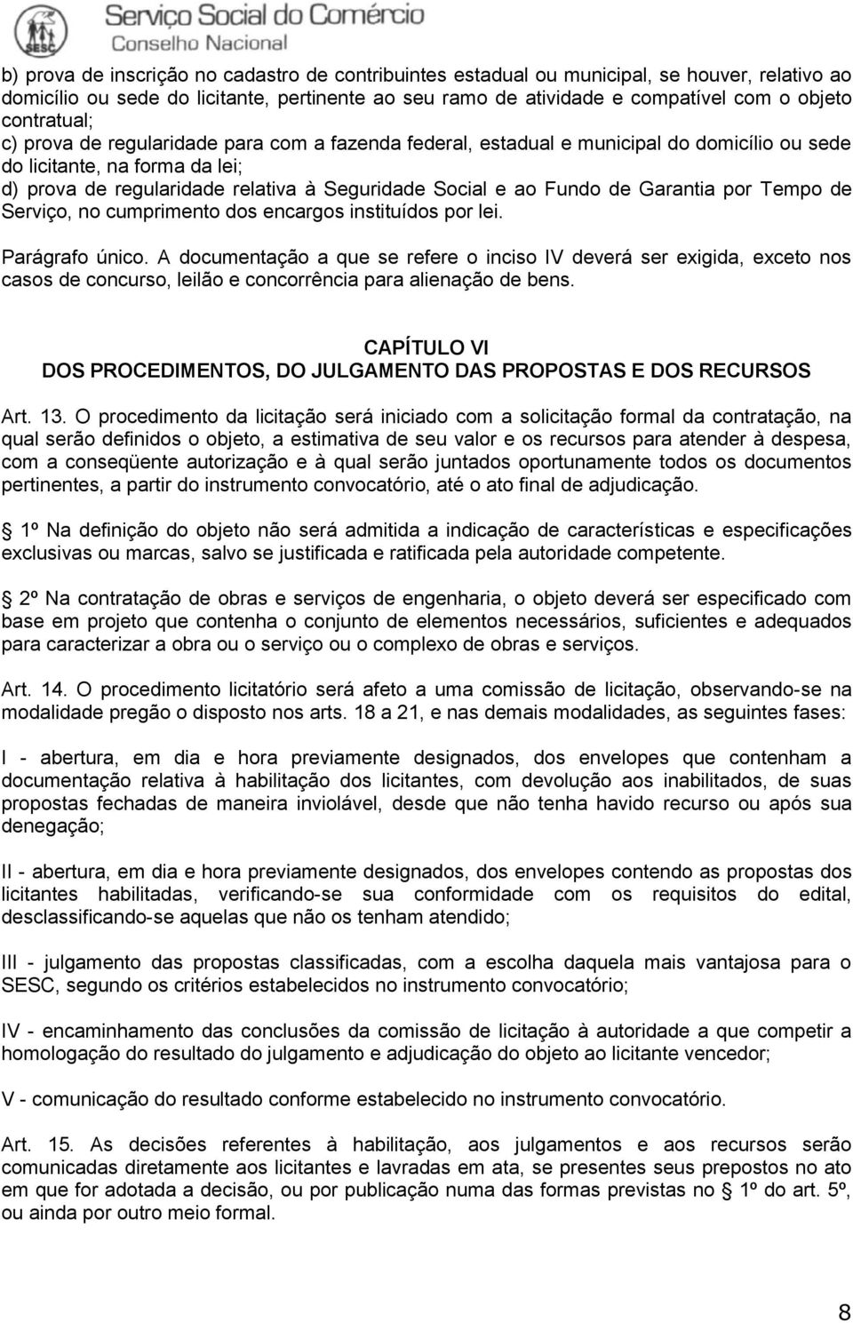 Fundo de Garantia por Tempo de Serviço, no cumprimento dos encargos instituídos por lei. Parágrafo único.