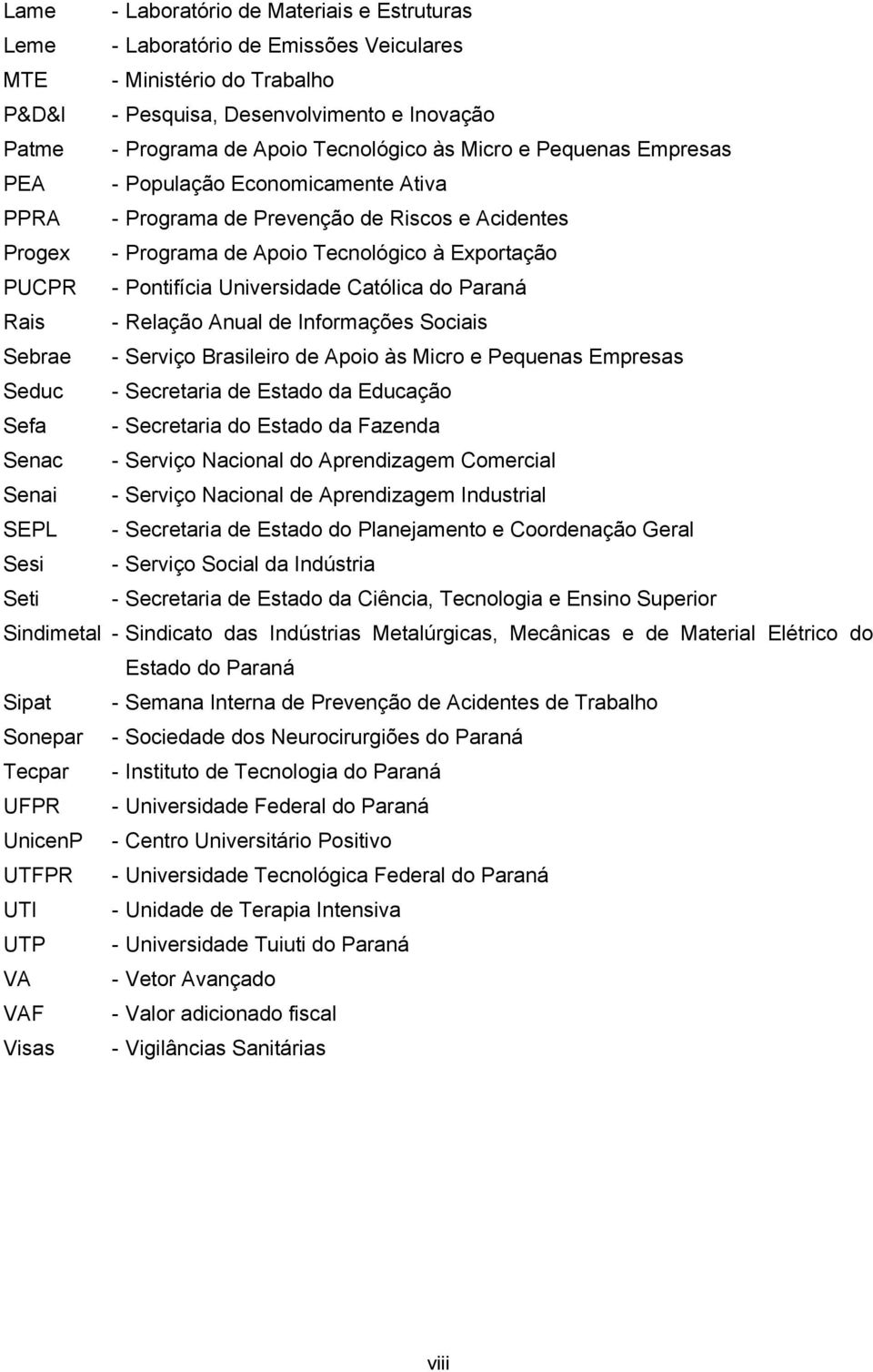 Universidade Católica do Paraná Rais - Relação Anual de Informações Sociais Sebrae - Serviço Brasileiro de Apoio às Micro e Pequenas Empresas Seduc - Secretaria de Estado da Educação Sefa -