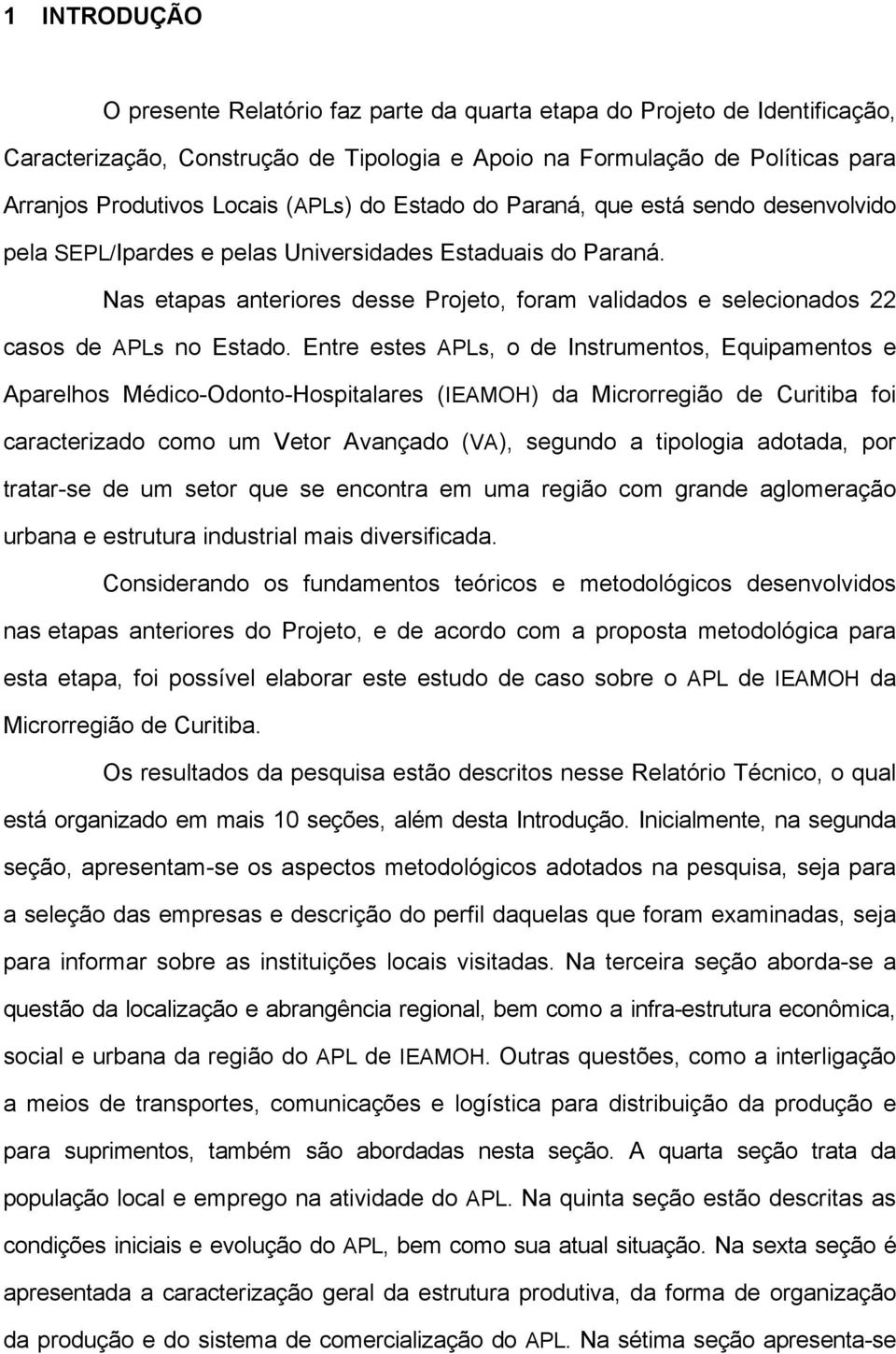 Nas etapas anteriores desse Projeto, foram validados e selecionados 22 casos de APLs no Estado.