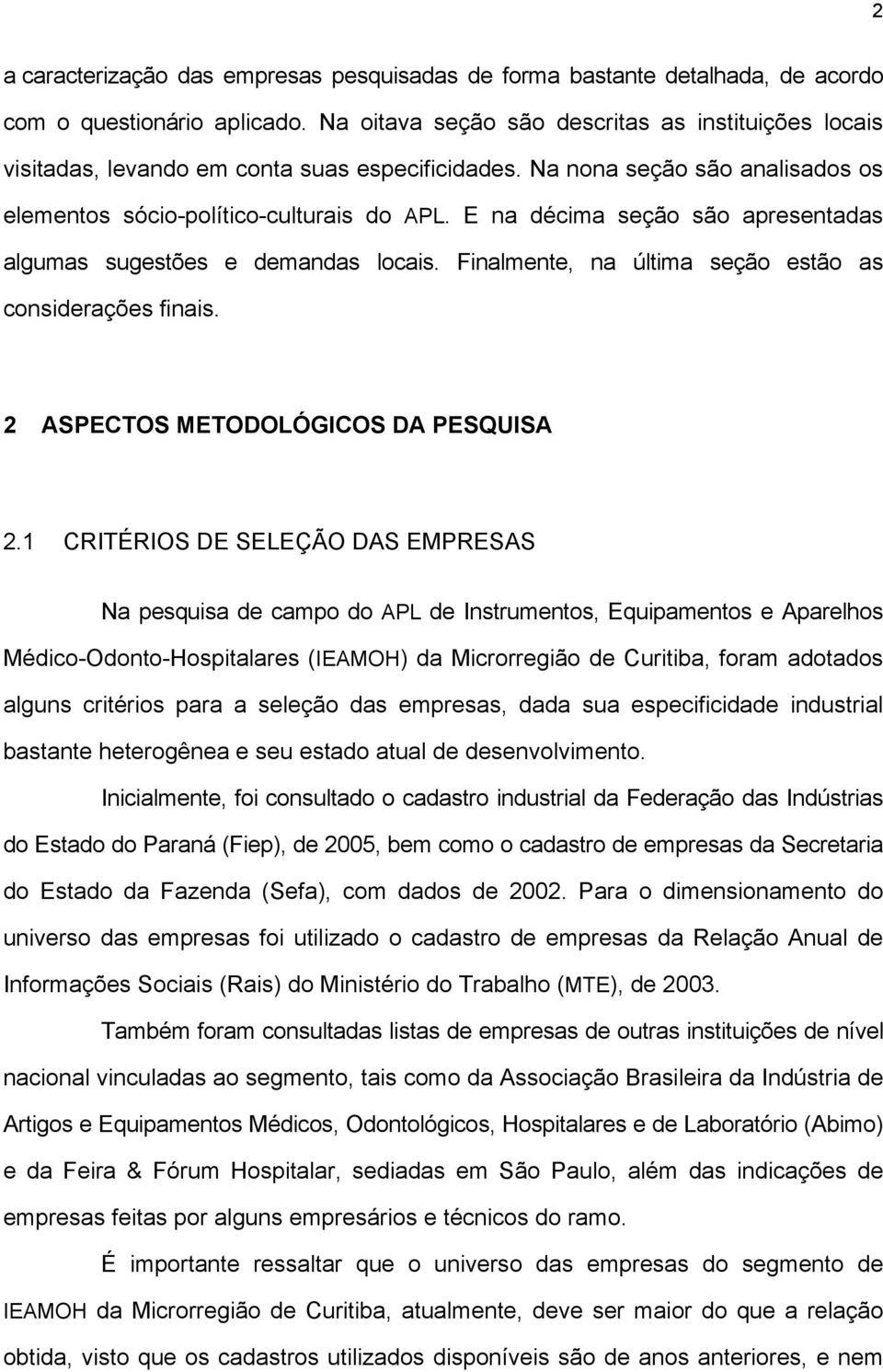 E na décima seção são apresentadas algumas sugestões e demandas locais. Finalmente, na última seção estão as considerações finais. 2 ASPECTOS METODOLÓGICOS DA PESQUISA 2.