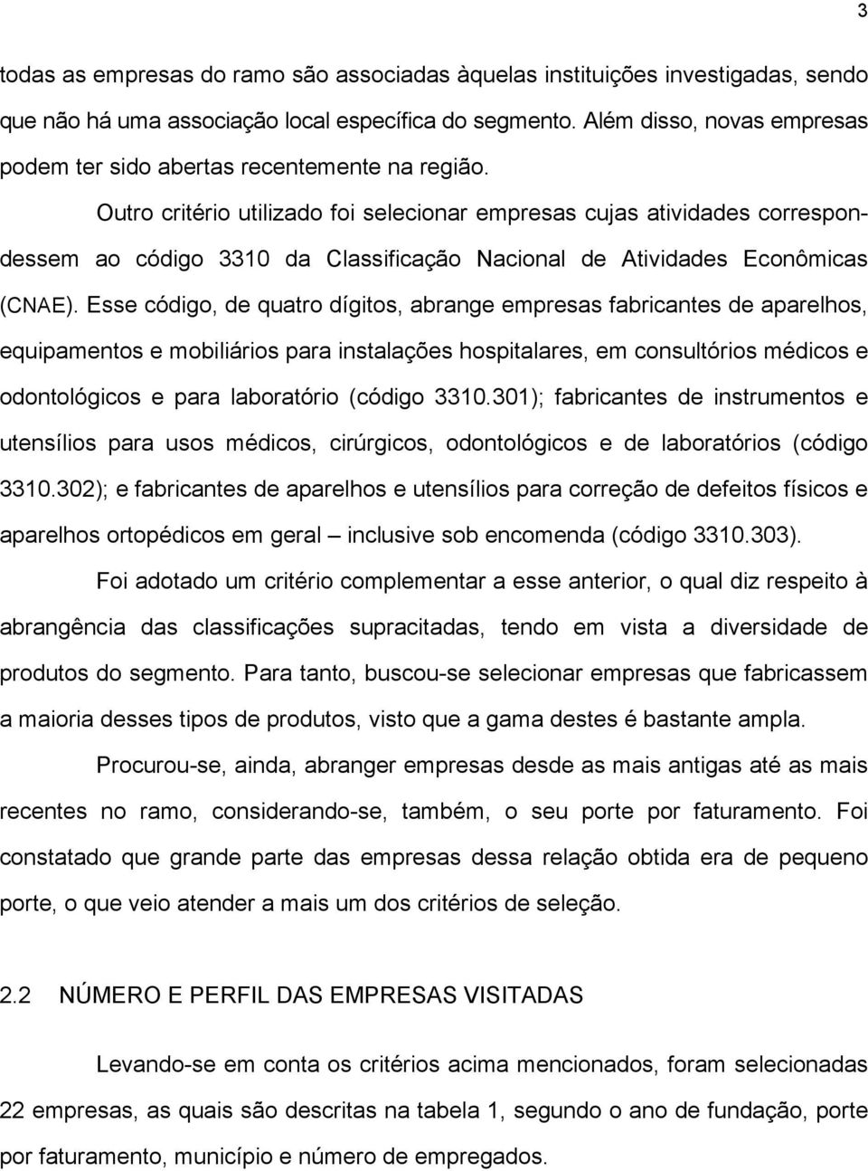 Outro critério utilizado foi selecionar empresas cujas atividades correspondessem ao código 3310 da Classificação Nacional de Atividades Econômicas (CNAE).