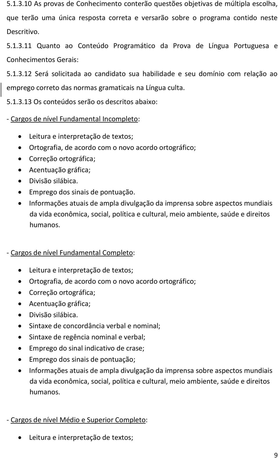 Fundamental Incompleto: Leitura e interpretação de textos; Ortografia, de acordo com o novo acordo ortográfico; Correção ortográfica; Acentuação gráfica; Divisão silábica.