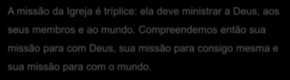 2. A crise de fidelidade na missão da Igreja A missão da Igreja é tríplice: ela deve ministrar a Deus, aos seus