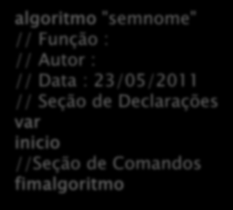 Estrutura Básica do Código Código Fonte em VisuALG: algoritmo "semnome" // Função : //