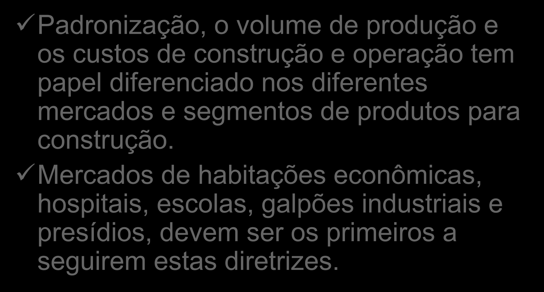 Diferentes condições em cada segmento Padronização, o volume de produção e os custos de construção e operação tem papel diferenciado nos diferentes mercados e segmentos