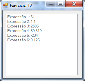 11. Crie um programa gráfico conforme figura abaixo. Ele deve aplicar ao texto do controle Text Box as opções definidas em cada botão. Exemplo: 12. Crie um programa gráfico conforme figura abaixo. Ele deve realizar no carregamento do form o cálculo das expressões e colocar o resultado de cada uma em uma linha do controle List Box.