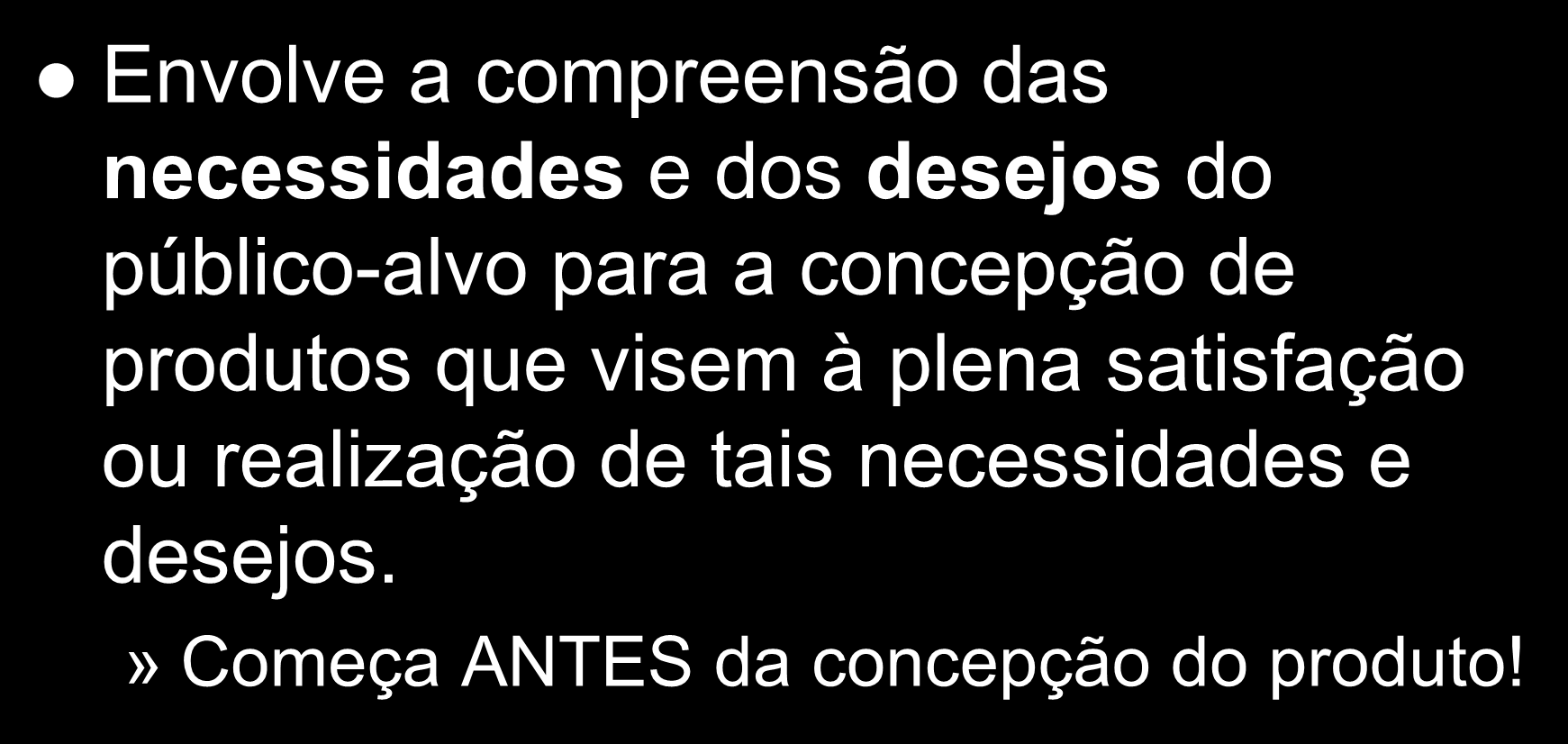 Marketing Envolve a compreensão das necessidades e dos desejos do público-alvo para a concepção de produtos que