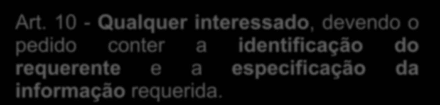 QUEM PODE SOLICITAR A INFORMAÇÃO? Art. 10 - Qualquer interessado, devendo o pedido conter a identificação do requerente e a especificação da informação requerida.