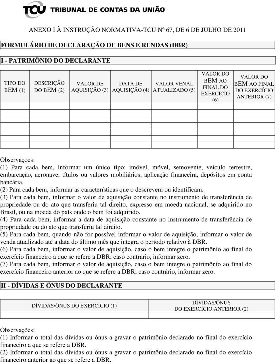 móvel, semovente, veículo terrestre, embarcação, aeronave, títulos ou valores mobiliários, aplicação financeira, depósitos em conta bancária.