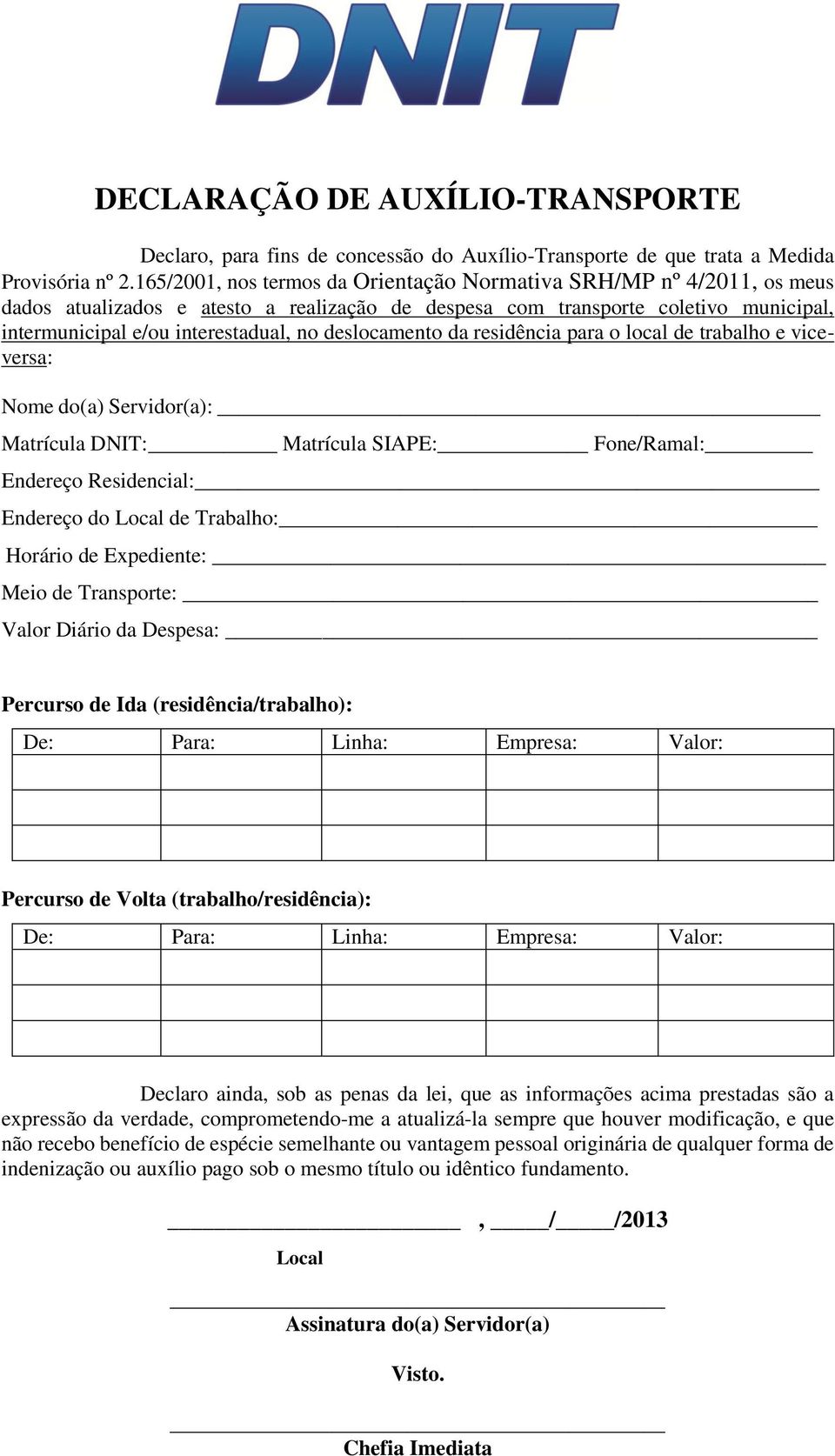 deslocamento da residência para o local de trabalho e viceversa: Nome do(a) Servidor(a): Matrícula DNIT: Matrícula SIAPE: Fone/Ramal: Endereço Residencial: Endereço do de Trabalho: Horário de