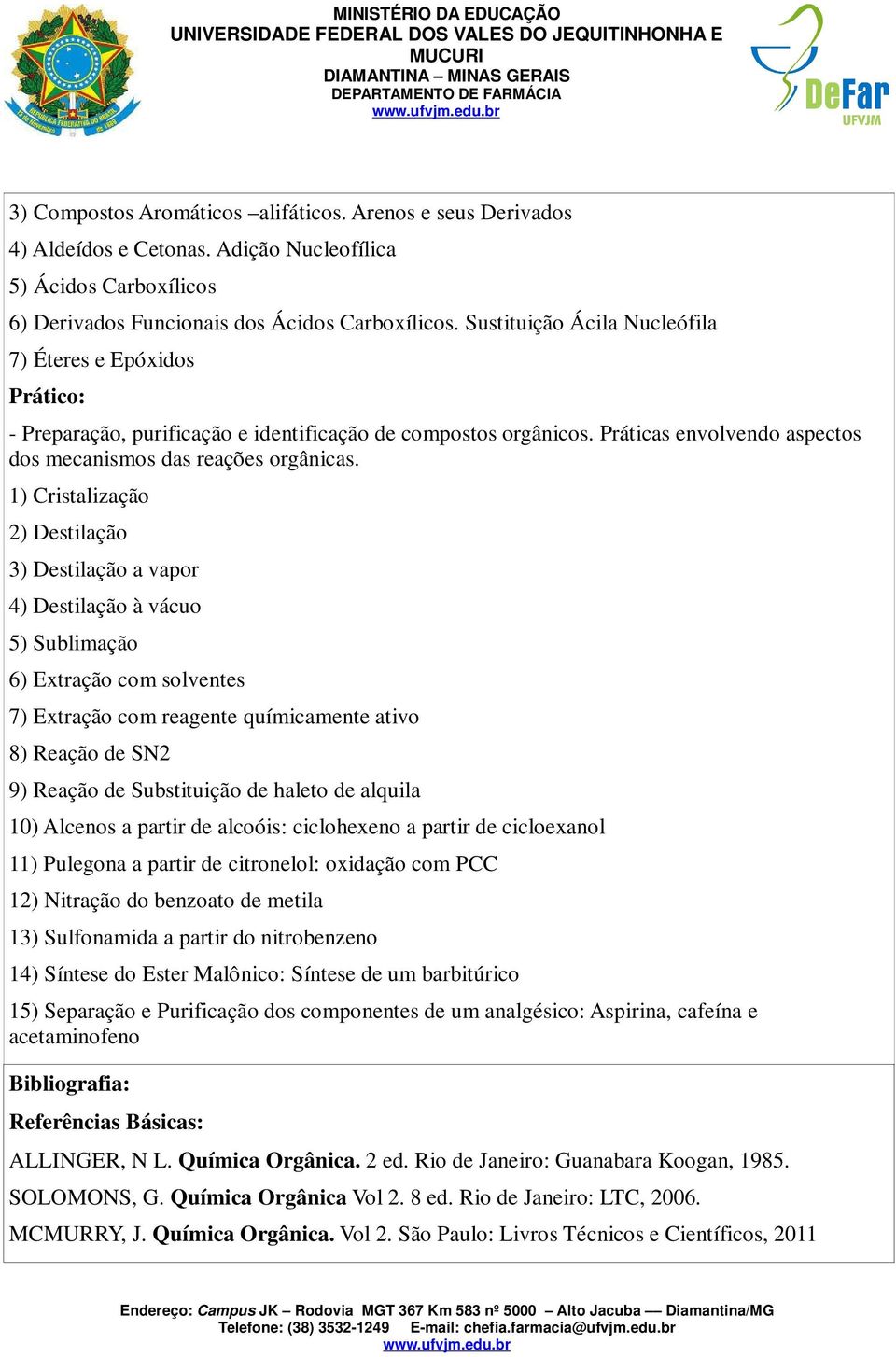 1) Cristalização 2) Destilação 3) Destilação a vapor 4) Destilação à vácuo 5) Sublimação 6) Extração com solventes 7) Extração com reagente químicamente ativo 8) Reação de SN2 9) Reação de