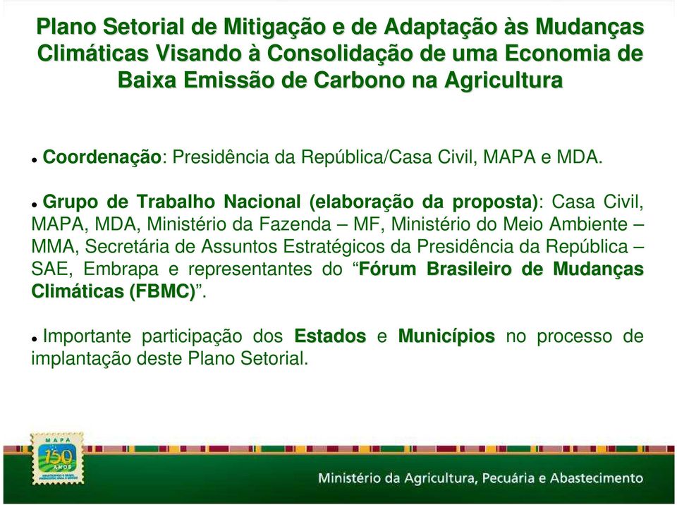 Grupo de Trabalho Nacional (elaboração da proposta): Casa Civil, MAPA, MDA, Ministério da Fazenda MF, Ministério do Meio Ambiente MMA, Secretária de