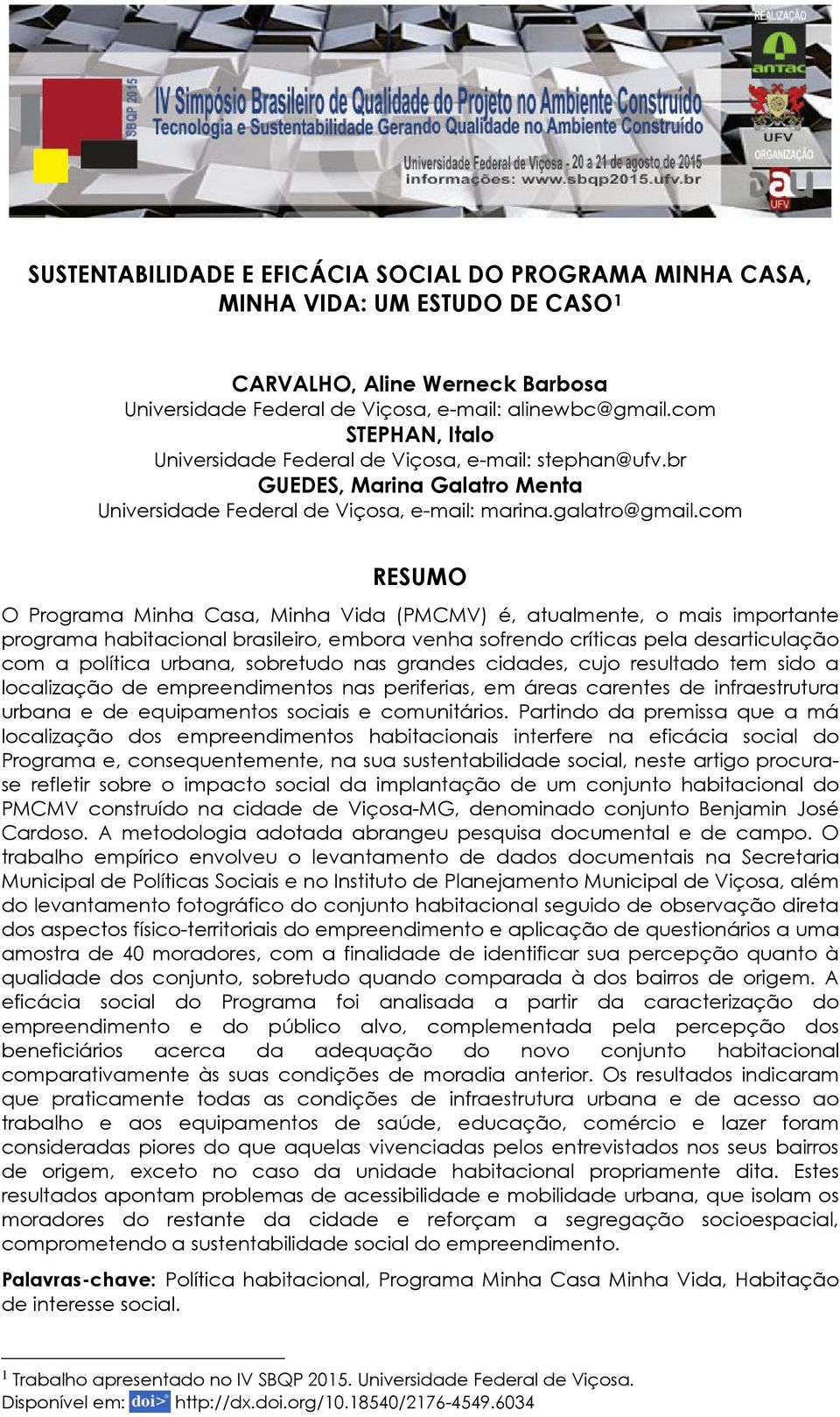 com RESUMO O Programa Minha Casa, Minha Vida (PMCMV) é, atualmente, o mais importante programa habitacional brasileiro, embora venha sofrendo críticas pela desarticulação com a política urbana,