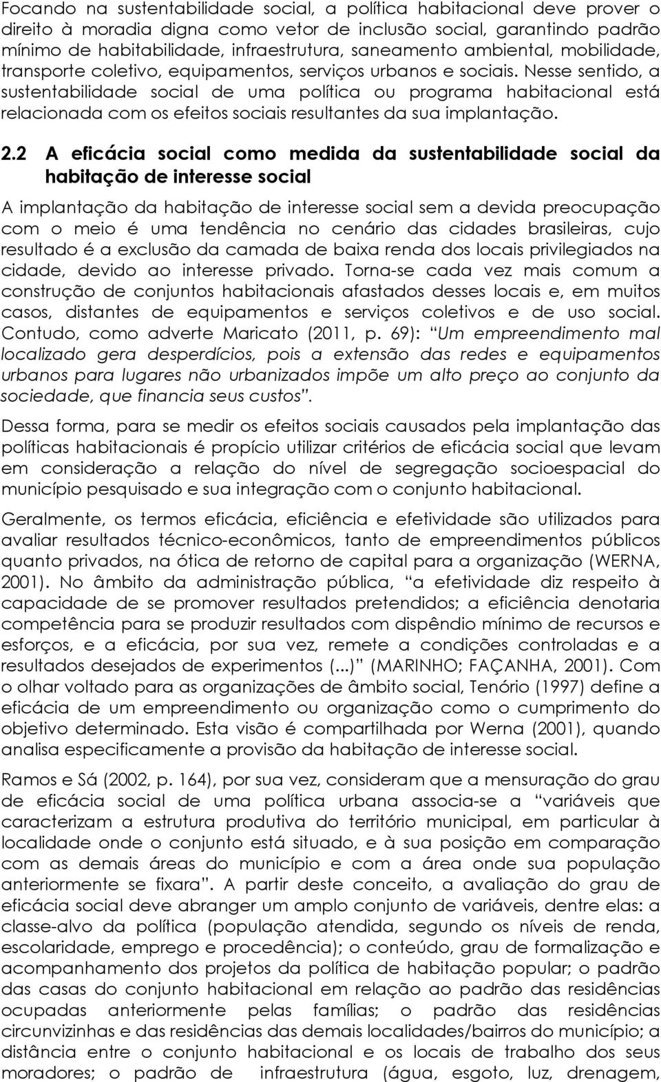 Nesse sentido, a sustentabilidade social de uma política ou programa habitacional está relacionada com os efeitos sociais resultantes da sua implantação. 2.