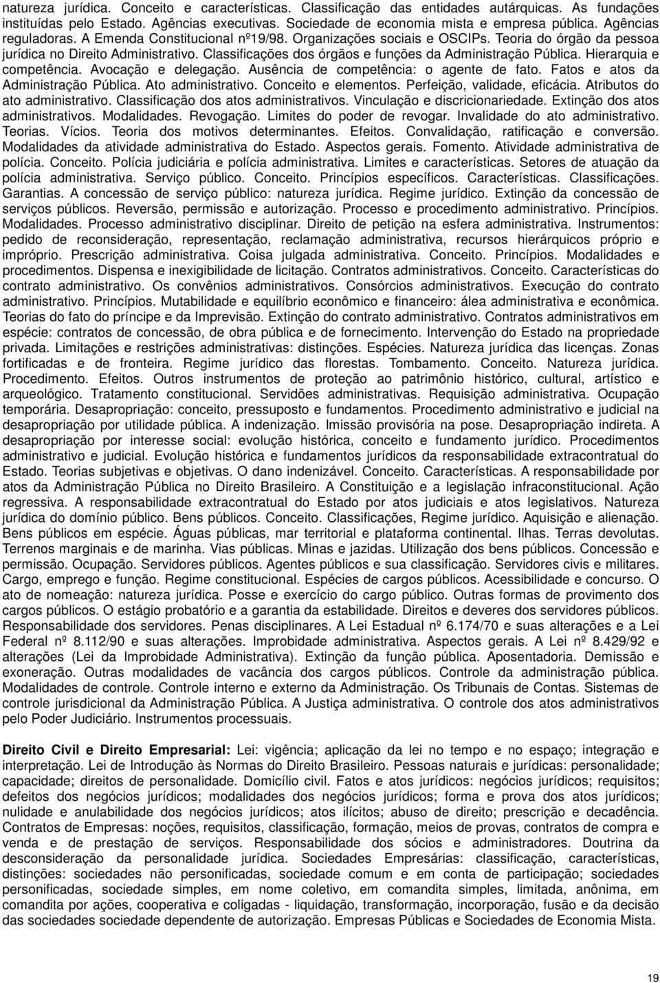 Classificações dos órgãos e funções da Administração Pública. Hierarquia e competência. Avocação e delegação. Ausência de competência: o agente de fato. Fatos e atos da Administração Pública.