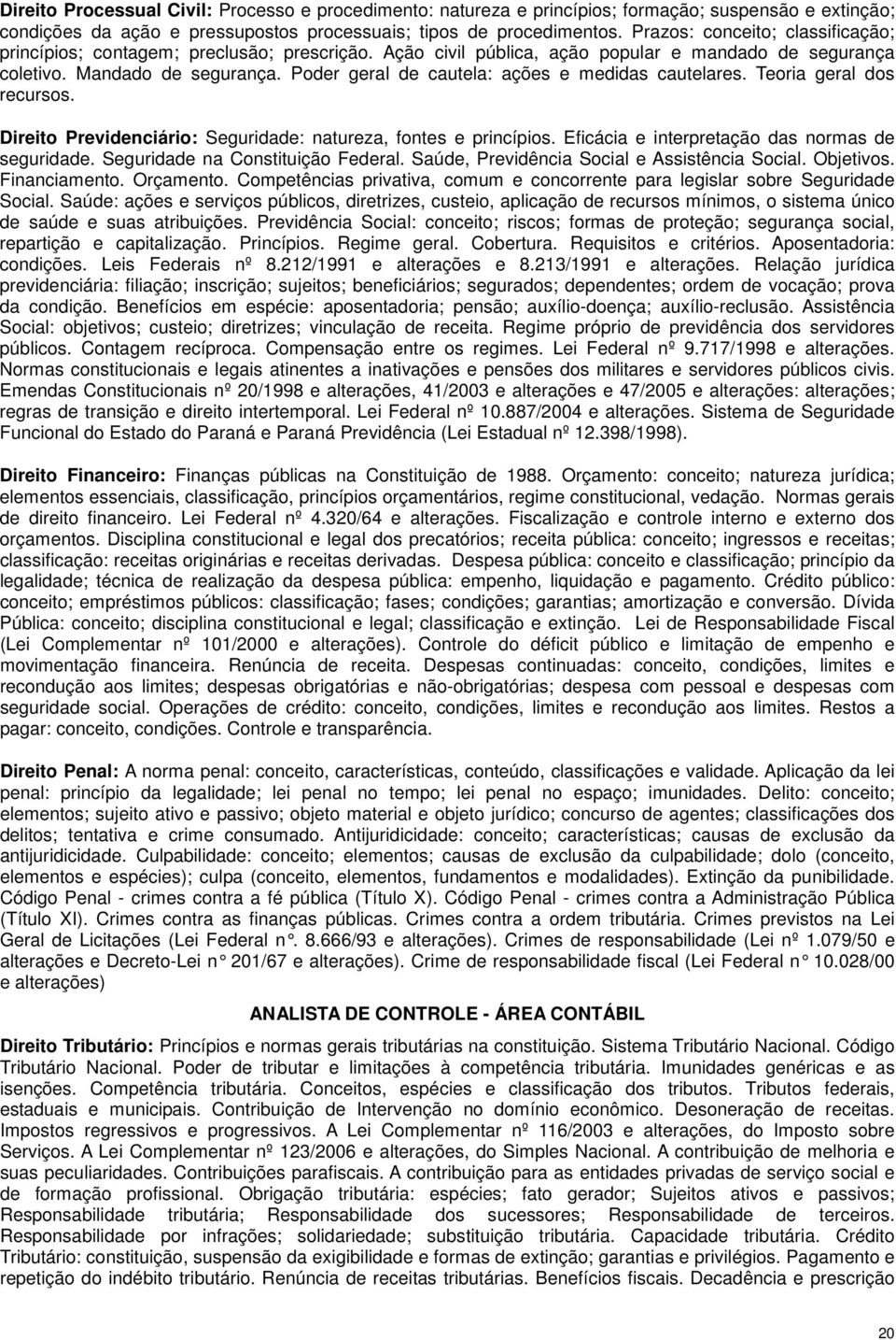 Poder geral de cautela: ações e medidas cautelares. Teoria geral dos recursos. Direito Previdenciário: Seguridade: natureza, fontes e princípios. Eficácia e interpretação das normas de seguridade.