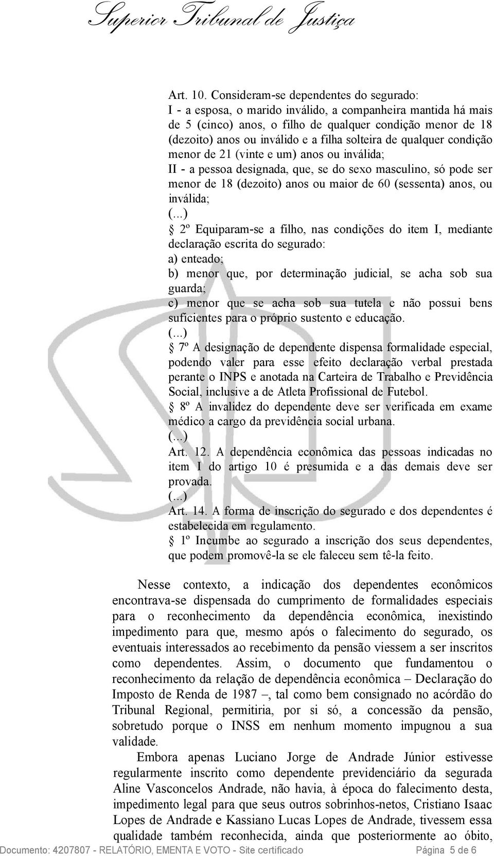 solteira de qualquer condição menor de 21 (vinte e um) anos ou inválida; II - a pessoa designada, que, se do sexo masculino, só pode ser menor de 18 (dezoito) anos ou maior de 60 (sessenta) anos, ou