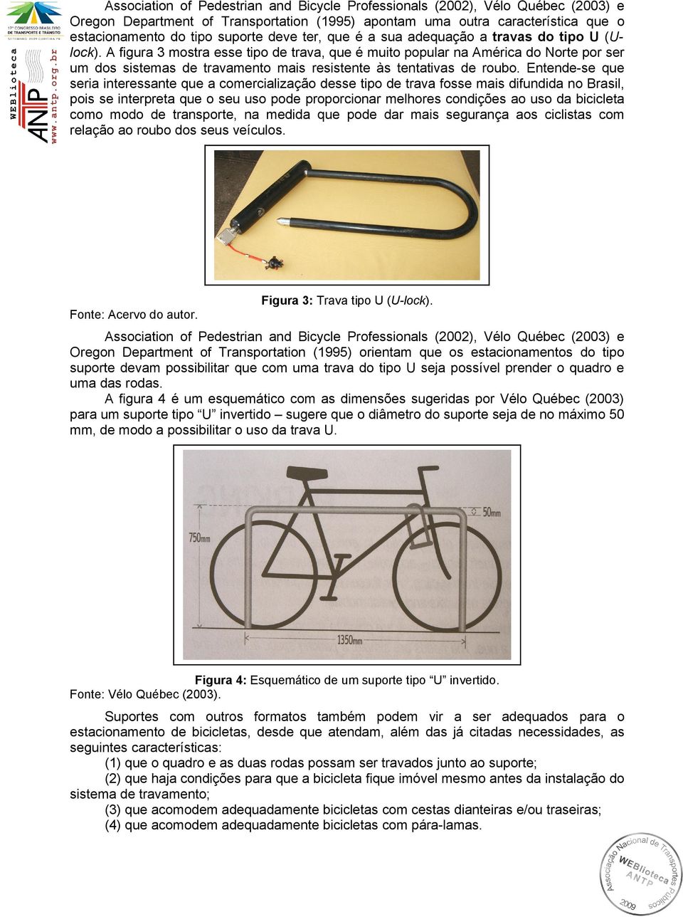 A figura 3 mostra esse tipo de trava, que é muito popular na América do Norte por ser um dos sistemas de travamento mais resistente às tentativas de roubo.