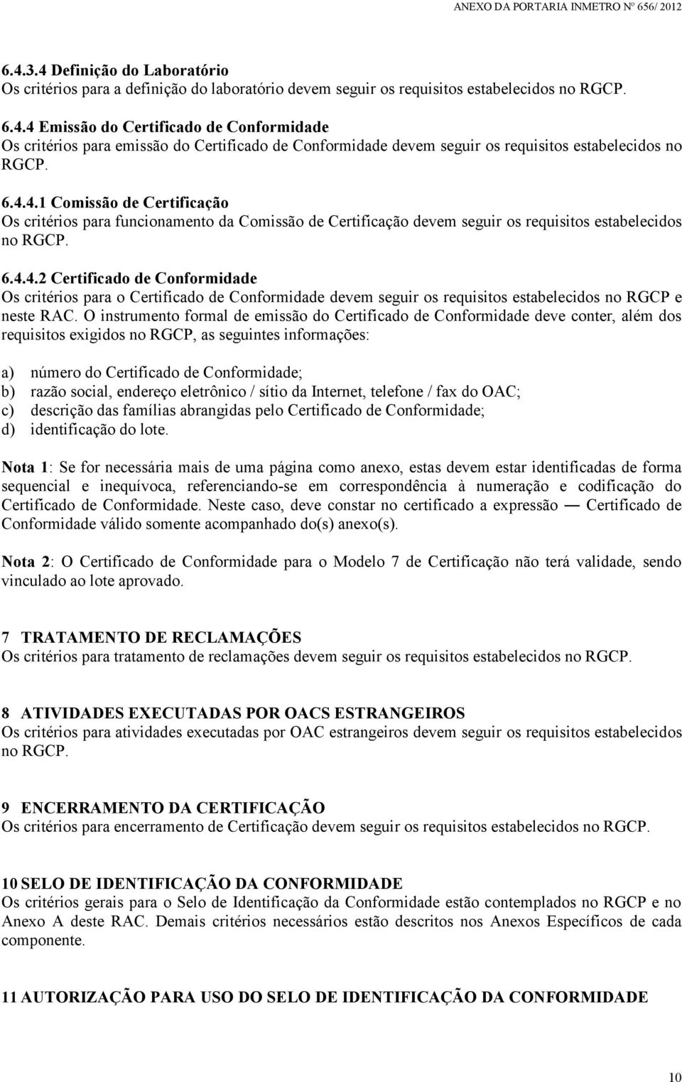 O instrumento formal de emissão do Certificado de Conformidade deve conter, além dos requisitos exigidos no RGCP, as seguintes informações: a) número do Certificado de Conformidade; b) razão social,