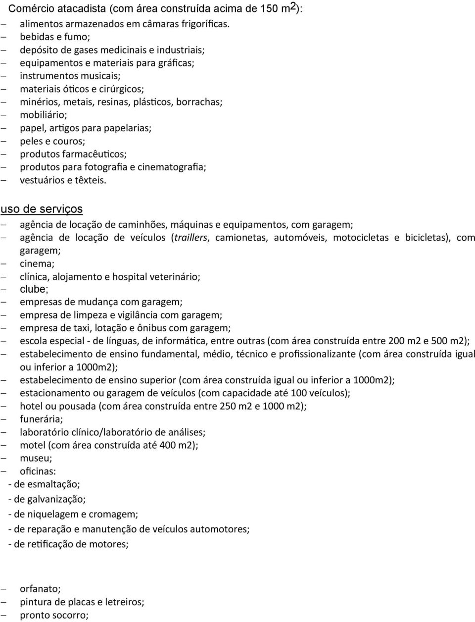 borrachas; mobiliário; papel, artigos para papelarias; peles e couros; produtos farmacêuticos; produtos para fotografia e cinematografia; vestuários e têxteis.