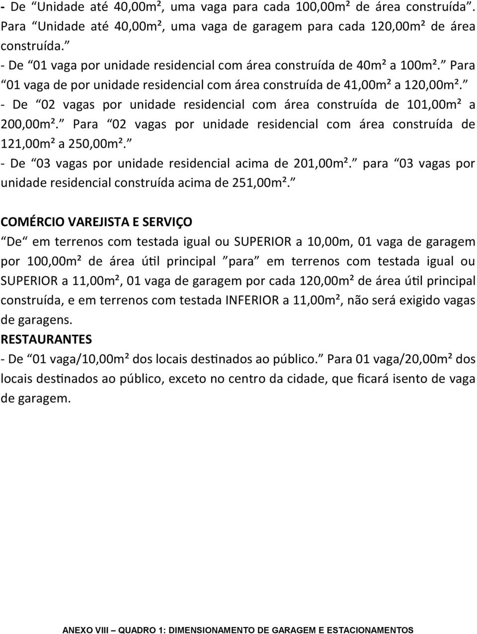 - De 02 vagas por unidade residencial com área construída de 101,00m² a 200,00m². Para 02 vagas por unidade residencial com área construída de 121,00m² a 250,00m².