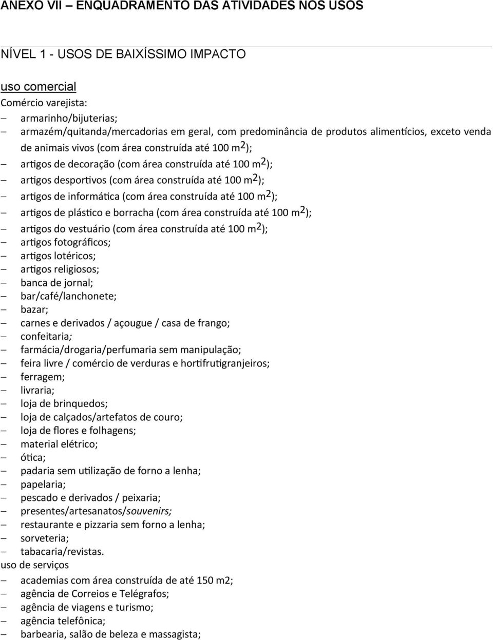 m2); artigos de informática (com área construída até 100 m 2 ); artigos de plástico e borracha (com área construída até 100 m 2 ); artigos do vestuário (com área construída até 100 m2); artigos