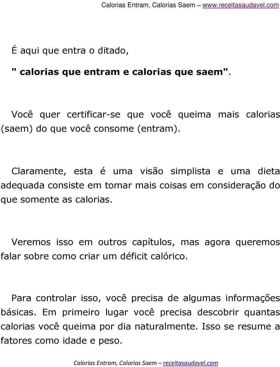 Claramente, esta é uma visão simplista e uma dieta adequada consiste em tomar mais coisas em consideração do que somente as calorias.