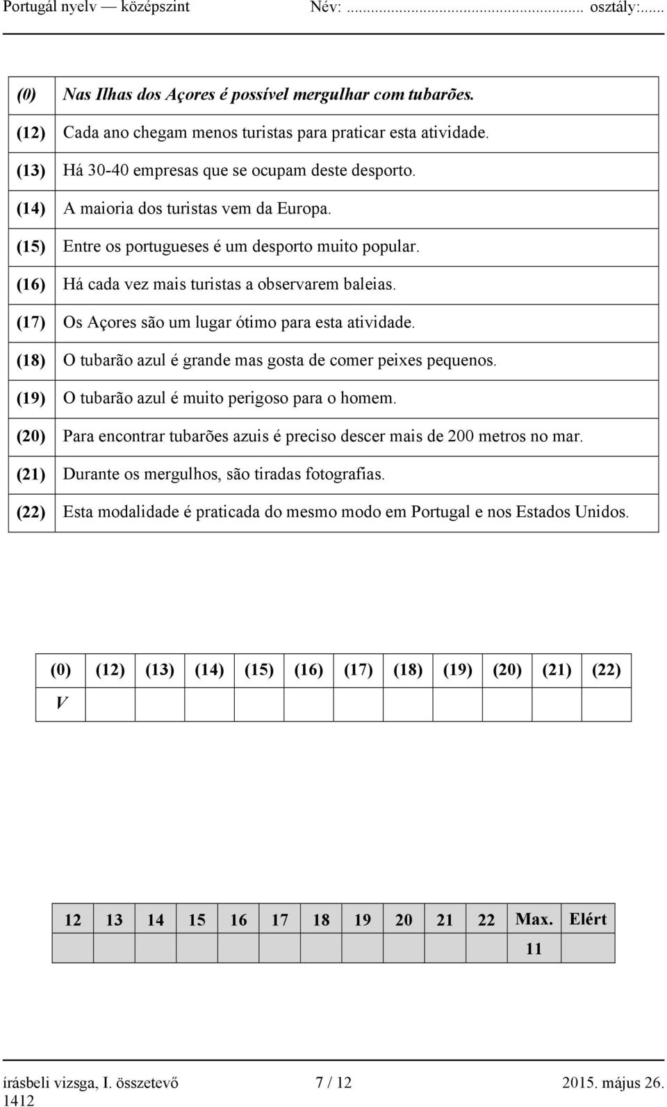 (17) Os Açores são um lugar ótimo para esta atividade. (18) O tubarão azul é grande mas gosta de comer peixes pequenos. (19) O tubarão azul é muito perigoso para o homem.