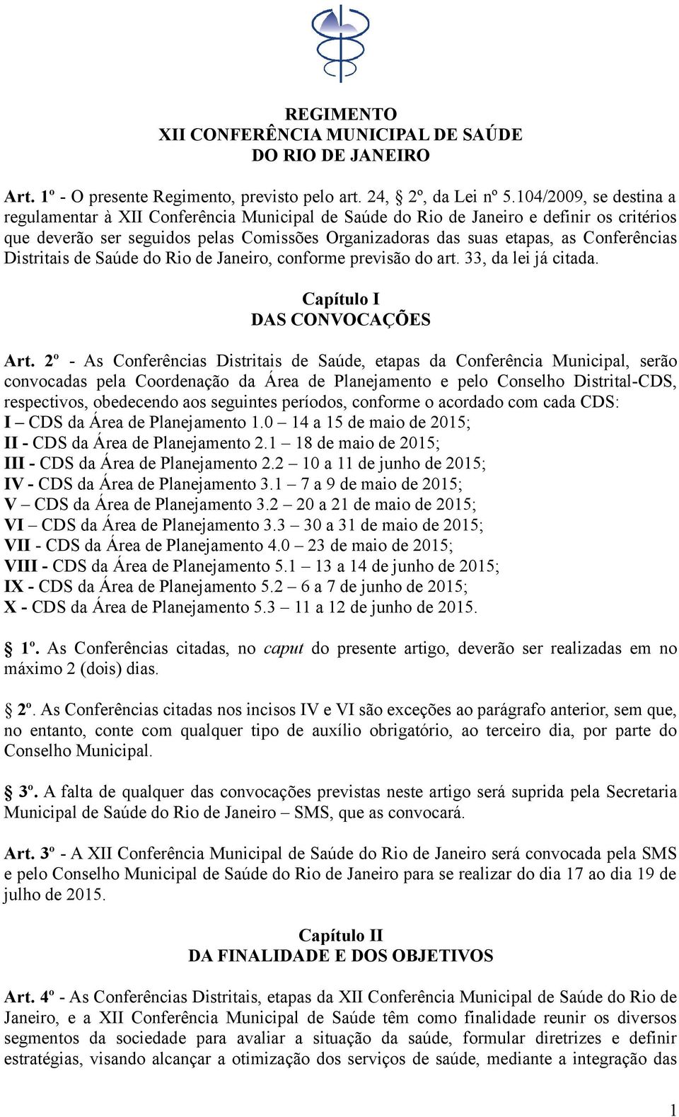 Conferências Distritais de Saúde do Rio de Janeiro, conforme previsão do art. 33, da lei já citada. Capítulo I DAS CONVOCAÇÕES Art.