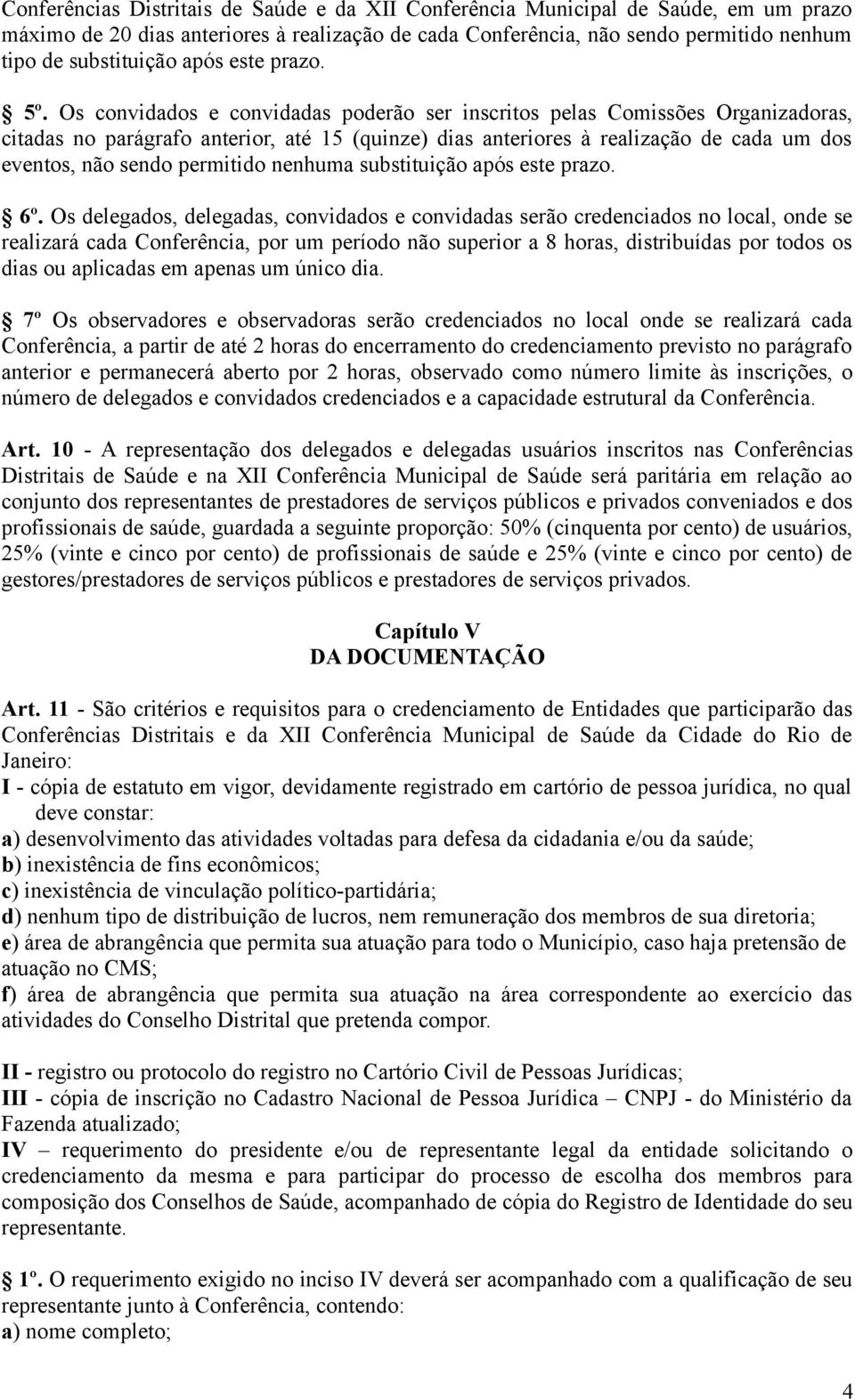 Os convidados e convidadas poderão ser inscritos pelas Comissões Organizadoras, citadas no parágrafo anterior, até 15 (quinze) dias anteriores à realização de cada um dos eventos, não sendo permitido