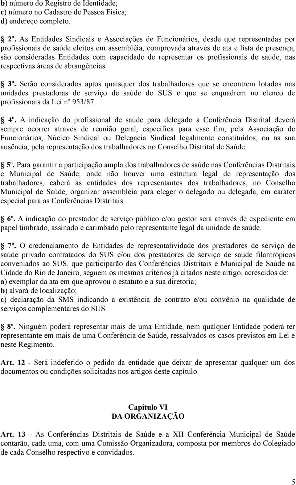 Entidades com capacidade de representar os profissionais de saúde, nas respectivas áreas de abrangências. 3º.