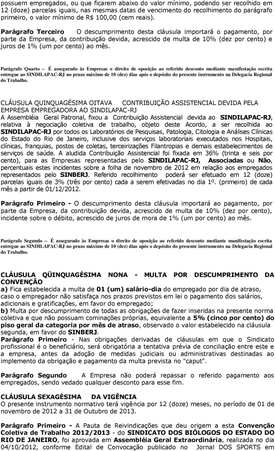 Parágrafo Terceiro O descumprimento desta cláusula importará o pagamento, por parte da Empresa, da contribuição devida, acrescido de multa de 10% (dez por cento) e juros de 1% (um por cento) ao mês.