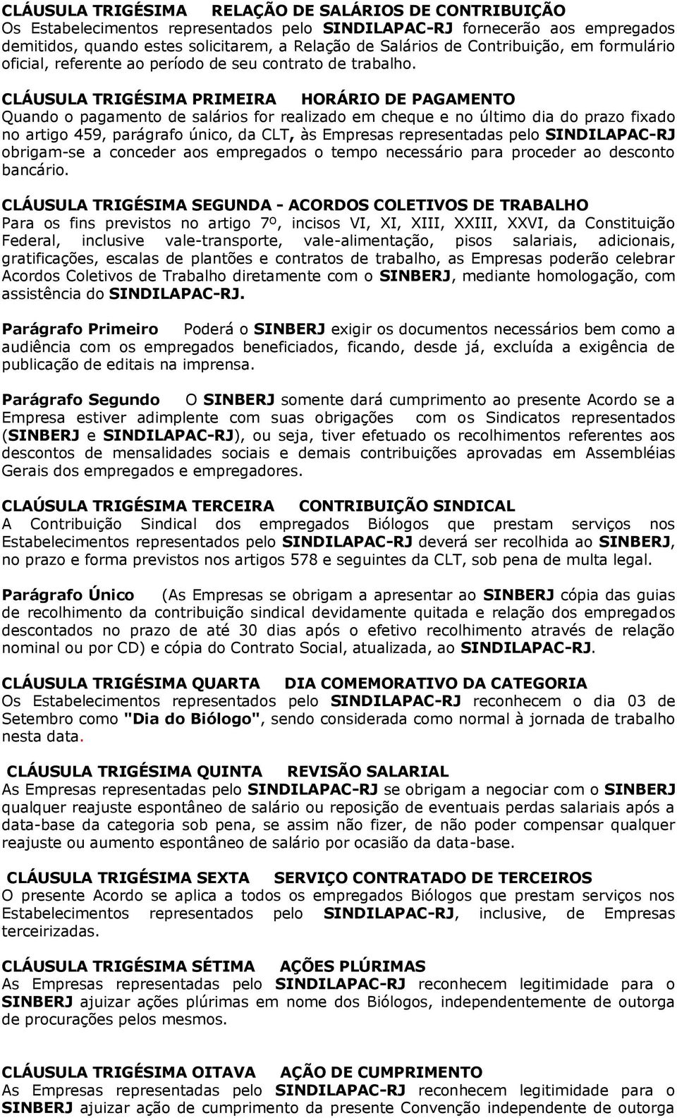 CLÁUSULA TRIGÉSIMA PRIMEIRA HORÁRIO DE PAGAMENTO Quando o pagamento de salários for realizado em cheque e no último dia do prazo fixado no artigo 459, parágrafo único, da CLT, às Empresas